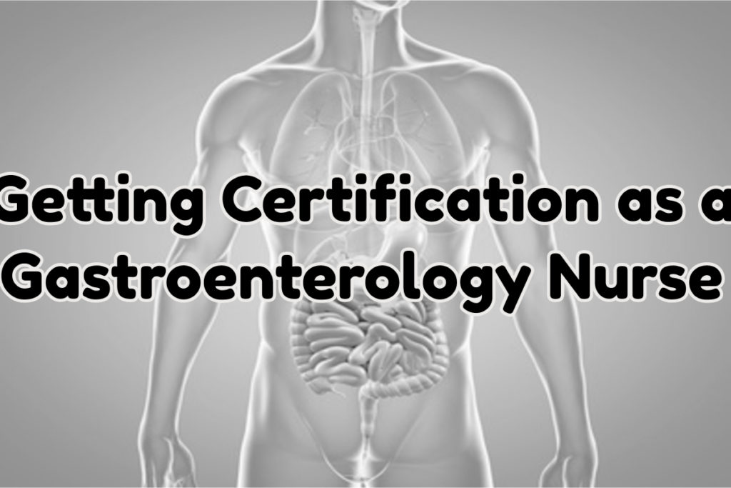 Getting Certification as a Gastroenterology Nurse