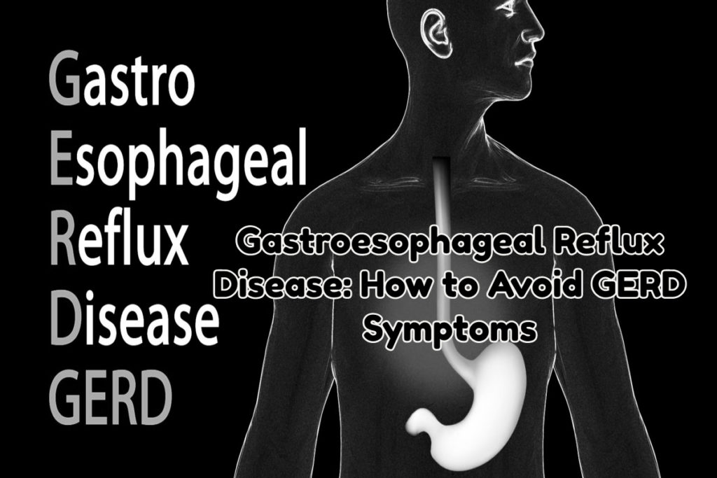 Gastroesophageal Reflux Disease: How to Avoid GERD Symptoms