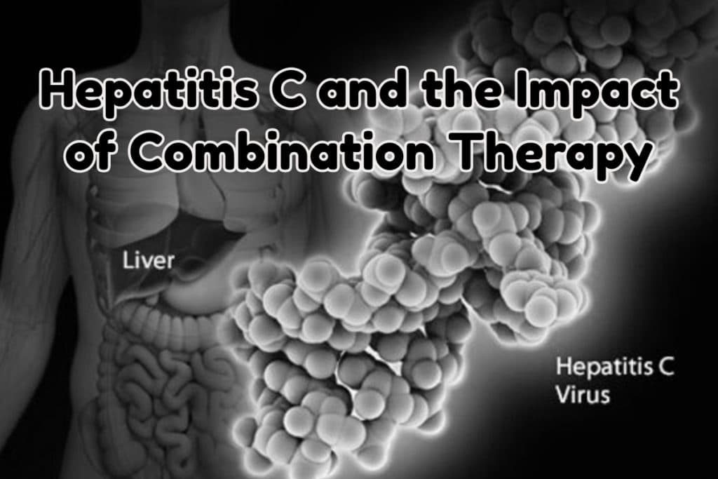 Hepatitis C and the Impact of Combination Therapy