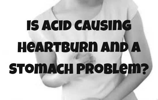 Is Acid Causing Heartburn and a Stomach Problem-