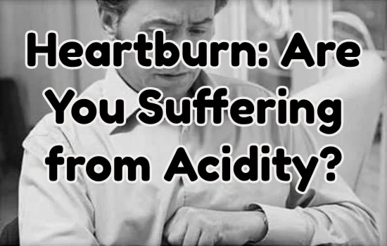 Heartburn- Are You Suffering from Acidity-