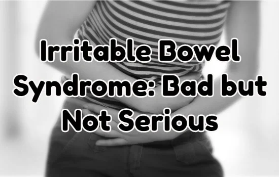Irritable Bowel Syndrome Bad but Not Serious
